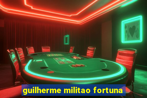 guilherme militao fortuna